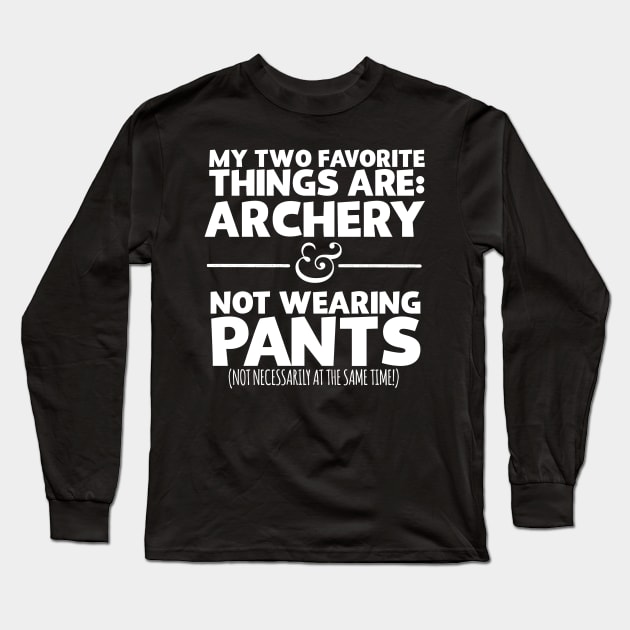 My Two Favorite Things Are Archery And Not Wearing Any Pants Long Sleeve T-Shirt by thingsandthings